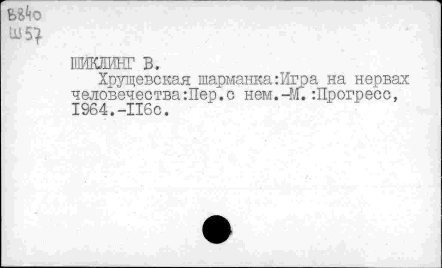 ﻿шиллинг в.
Хрущевская шарманка:Игра на нервах человечества:Пер.с нем.-м. -.Прогресс, 1964.-116с.